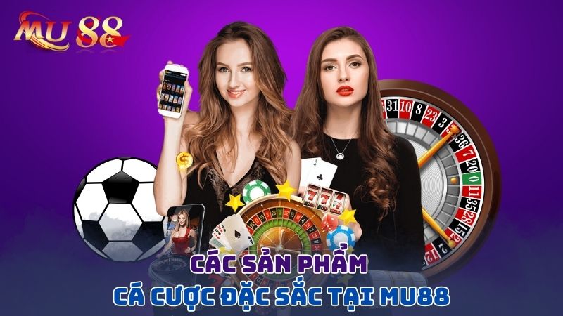 Các sản phẩm cá cược tại Mu88