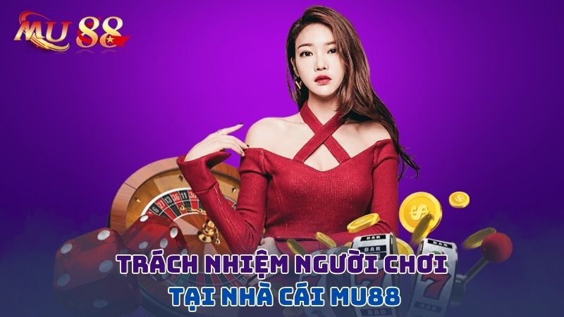 Trách nhiệm người chơi tại nhà cái Mu88